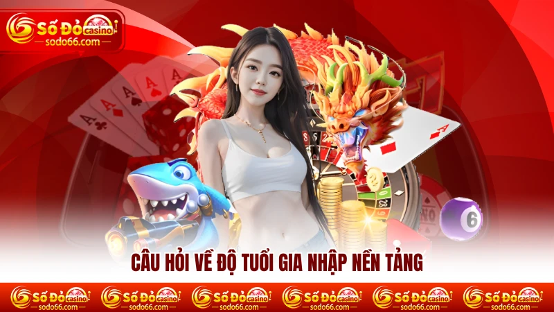 Câu hỏi về độ tuổi gia nhập Sodo66