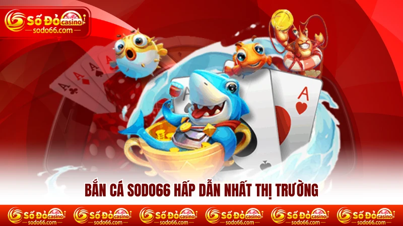 Bắn cá SODO66 hấp dẫn nhất thị trường Bắn cá SODO66 hấp dẫn nhất thị trường