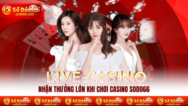 Nhận thưởng lớn khi chơi casino SODO66